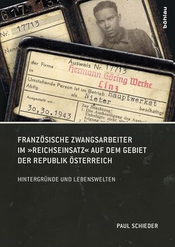 Französische Zwangsarbeiter im "Reichseinsatz" auf dem Gebiet der Republik Österreich: Hintergründe und Lebenswelten von Bohlau Verlag